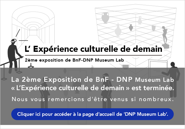 L’Expérience culturelle de demain 2ème exposition de BnF-DNP Museum Lab