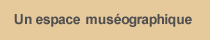 Un espace muséographique