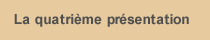 La ouatrième présentation