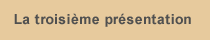 La troisième présentation