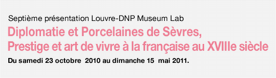 Seventh Louvre - DNP Museumlab Presentation Diplomacy and Sèvres Porcelain, From October 23, 2010 (Sat.) to May 15, 2011 (Sun.).
