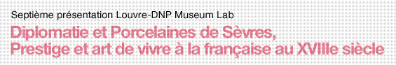 Seventh Louvre - DNP Museumlab Presentation Diplomacy and Sèvres Porcelain,