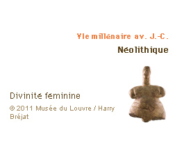 VIe millénaire av. J.-C. Néolithique Divinité féminine(c)2011 Musée du Louvre / Harry Bréjat