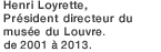 Henri Loyrette, Président directeur du musée du Louvre. de 2001 à 2013.